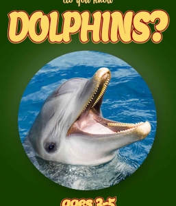 Dolphin Facts For Kids Ages 3-5 “Do You Know Dolphins?” Non Fiction Picture Book