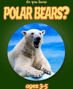 Polar Bear Facts For Kids Ages 3-5 “Do You Know Polar Bears?” Non Fiction Book